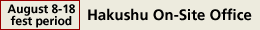 Hakushu On-Site Office (August 8-18 fest period)